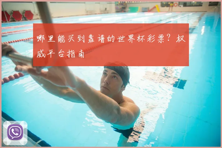 哪里能买到靠谱的世界杯彩票？权威平台指南