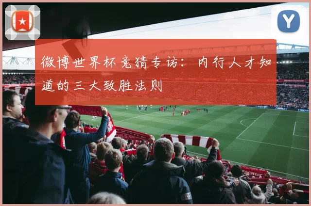 微博世界杯竞猜专访：内行人才知道的三大致胜法则
