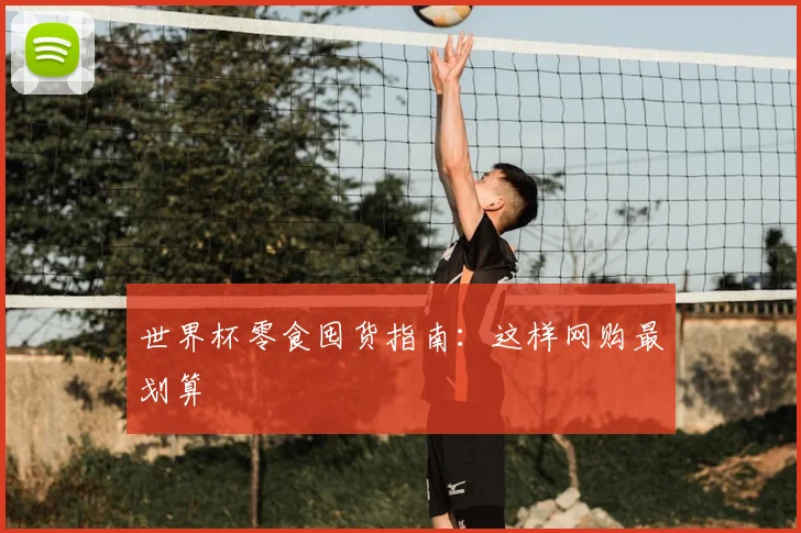 世界杯零食囤货指南:这样网购最划算