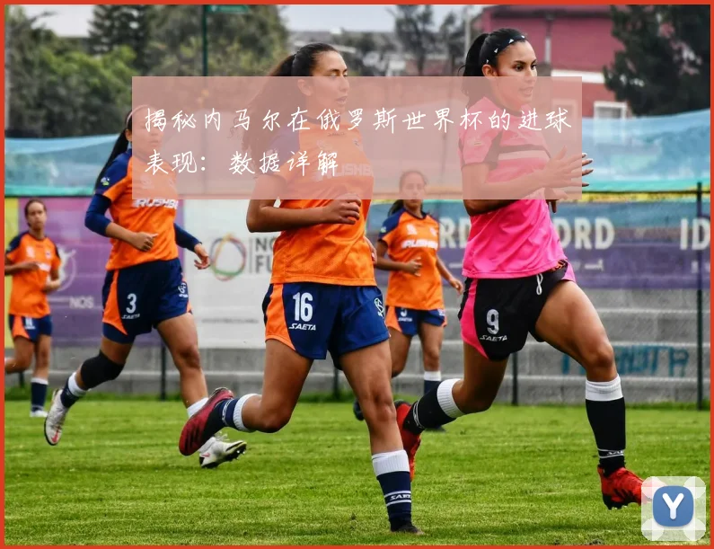 揭秘内马尔在俄罗斯世界杯的进球表现:数据详解
