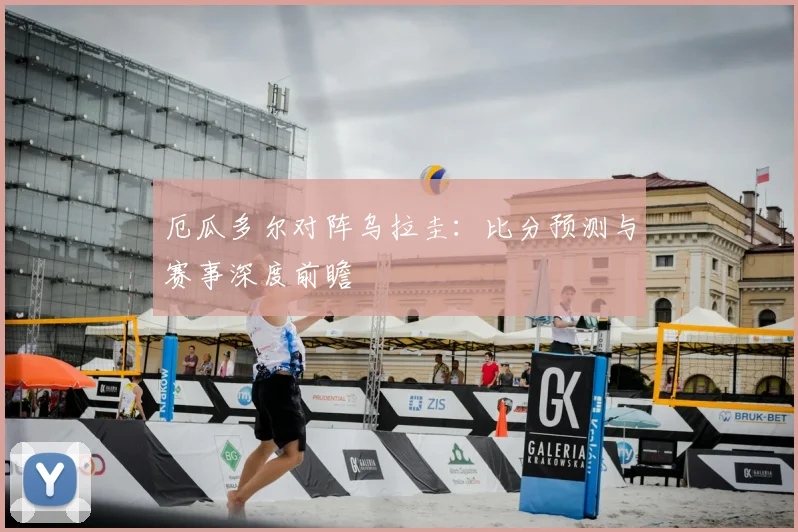 厄瓜多尔对阵乌拉圭：比分预测与赛事深度前瞻