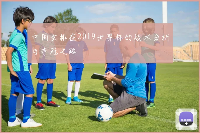 中国女排在2019世界杯的战术分析与夺冠之路