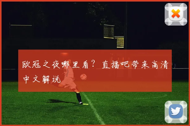 欧冠之夜哪里看？直播吧带来高清中文解说