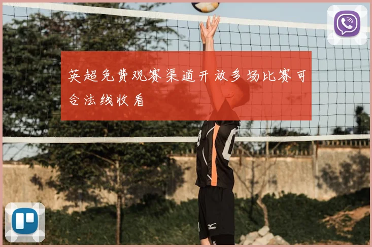 英超免费观赛渠道开放多场比赛可合法线收看