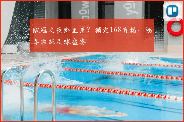 欧冠之夜哪里看？锁定168直播，畅享顶级足球盛宴