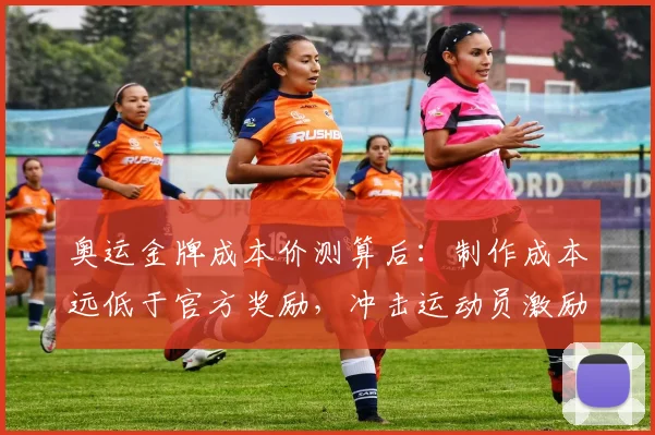 奥运金牌成本价测算后:制作成本远低于官方奖励,冲击运动员激励机制