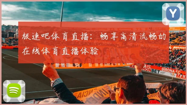 极速吧体育直播：畅享高清流畅的在线体育直播体验